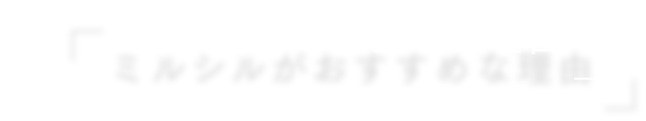 「ミルシルがおすすめな理由」