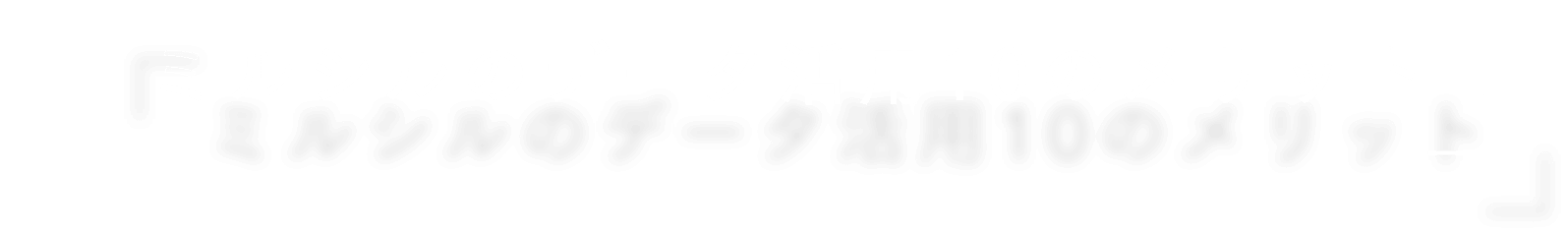 「ミルシルのデータ活用10のメリット」
